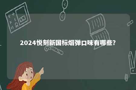 2024悦刻新国标烟弹口味有哪些�？ 